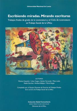 Cubierta para Escribiendo miradas. Mirando escrituras. Trabajos finales de grado de la Licenciatura y el Ciclo de Licenciatura en Trabajo social de la UNLa 