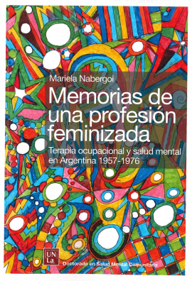 Cubierta para Memorias de una profesión feminizada: Terapia ocupacional y salud mental en Argentina 1957-1976