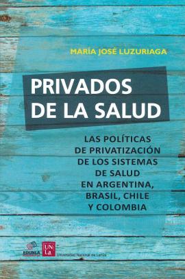 Cubierta para Privados de la salud.: Las políticas de privatización de los sistemas de salud en Argentina, Brasil, Chile y Colombia
