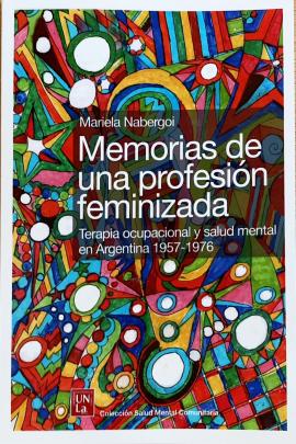 Cubierta para Memorias de una profesión feminizada: Terapia ocupacional y salud mental en Argentina 1957-1976