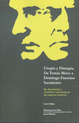 Cubierta para Utopía y distopía: De Tomás Moro a Domingo Faustino Sarmiento. De Argirópolis a Conflicto y armonías de las razas de América. 