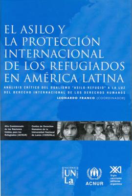 Cubierta para El asilo y la protección Internacional de los refugiados en América Latina: Análisis crítico del dualismo "asilo-refugio" a la luz del derecho internacional de los derechos humanos.