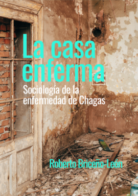 Cubierta para La casa enferma: Sociología de la enfermedad de Chagas