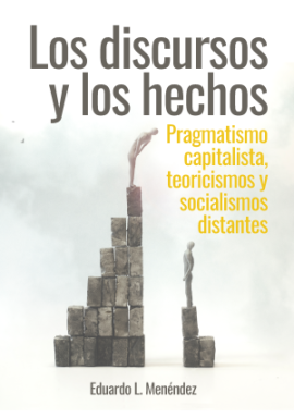 Cubierta para Los discursos y los hechos: Pragmatismo capitalista, teoricismos y socialismos distantes